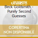 Beck Goldsmith - Purely Second Guesses cd musicale di Goldsmith Beck