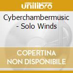 Cyberchambermusic - Solo Winds cd