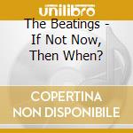 The Beatings - If Not Now, Then When? cd