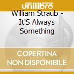 William Straub - It'S Always Something cd