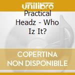 Practical Headz - Who Iz It? cd