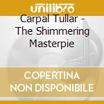 Carpal Tullar - The Shimmering Masterpie cd