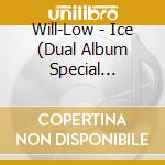 Will-Low - Ice (Dual Album Special Edition) cd