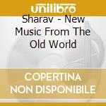 Sharav - New Music From The Old World cd musicale di Sharav