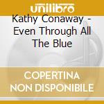 Kathy Conaway - Even Through All The Blue cd