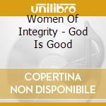 Women Of Integrity - God Is Good cd musicale di Women Of Integrity