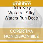 Ruth Silky Waters - Silky Waters Run Deep cd