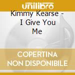 Kimmy Kearse - I Give You Me cd musicale di Kimmy Kearse