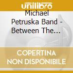 Michael Petruska Band - Between The Stars & Oblivion cd