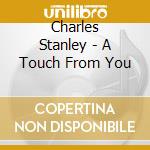 Charles Stanley - A Touch From You cd musicale di Charles Stanley