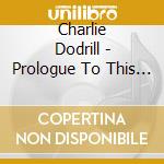 Charlie Dodrill - Prologue To This Drama cd