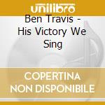 Ben Travis - His Victory We Sing cd