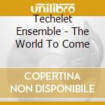 Techelet Ensemble - The World To Come cd
