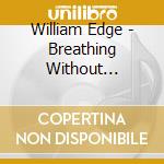 William Edge - Breathing Without Air-The Universe Within cd musicale di William Edge