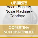 Adam Flaherty Noise Machine - Goodbye Spaceman cd musicale di Adam Flaherty Noise Machine