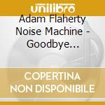 Adam Flaherty Noise Machine - Goodbye Spaceman cd