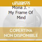 Mona J. - My Frame Of Mind cd musicale di Mona J.