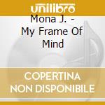Mona J. - My Frame Of Mind cd
