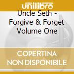 Uncle Seth - Forgive & Forget Volume One cd musicale di Uncle Seth