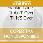 Frankie Laine - It Ain'T Over Til It'S Over cd