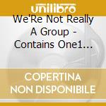 We'Re Not Really A Group - Contains One1 Drink Coaster cd