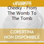 Cheeky - From The Womb To The Tomb cd