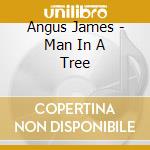 Angus James - Man In A Tree cd