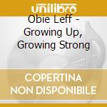 Obie Leff - Growing Up, Growing Strong cd musicale di Obie Leff