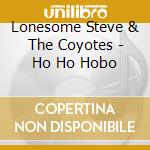 Lonesome Steve & The Coyotes - Ho Ho Hobo cd