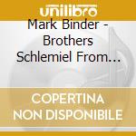 Mark Binder - Brothers Schlemiel From Birth To Bar Mitzvah cd musicale di Mark Binder