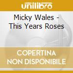 Micky Wales - This Years Roses cd musicale di Micky Wales
