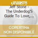 Jeff Stone - The Underdog'S Guide To Love, Rejection, And Uprisings cd