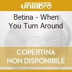 Betina - When You Turn Around cd musicale di Betina