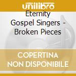 Eternity Gospel Singers - Broken Pieces cd musicale di Eternity Gospel Singers