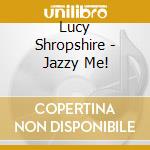 Lucy Shropshire - Jazzy Me! cd