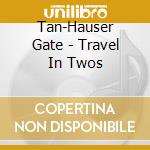 Tan-Hauser Gate - Travel In Twos cd