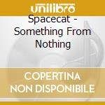 Spacecat - Something From Nothing cd musicale di Spacecat