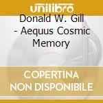 Donald W. Gill - Aequus Cosmic Memory cd musicale di Donald W. Gill