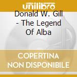 Donald W. Gill - The Legend Of Alba cd musicale di Donald W. Gill