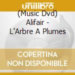 (Music Dvd) Alifair - L'Arbre A Plumes cd musicale