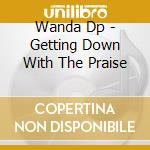 Wanda Dp - Getting Down With The Praise cd musicale di Wanda  Dp