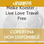 Meike Koester - Live Love Travel Free cd musicale di Meike Koester
