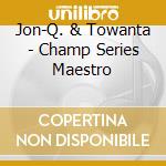 Jon-Q. & Towanta - Champ Series Maestro cd musicale di Jon