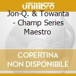 Jon-Q. & Towanta - Champ Series Maestro cd