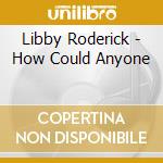 Libby Roderick - How Could Anyone cd