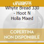 Whyte Bread 330 - Hoot N Holla Mixed cd