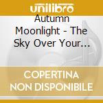 Autumn Moonlight - The Sky Over Your Shoulders cd