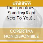 The Tomatoes - Standing(Right Next To You) Single cd