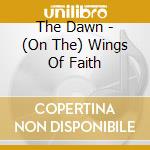The Dawn - (On The) Wings Of Faith cd