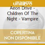 Aeon Drive - Children Of The Night - Vampire cd